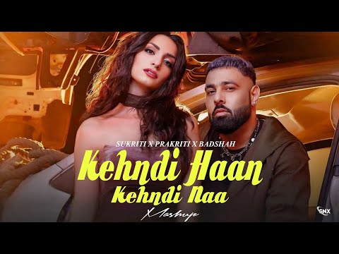 Kehndi Haan Kehndi Naa Mashup | Sukriti X Prakriti X Badshah | New Mashup 2025