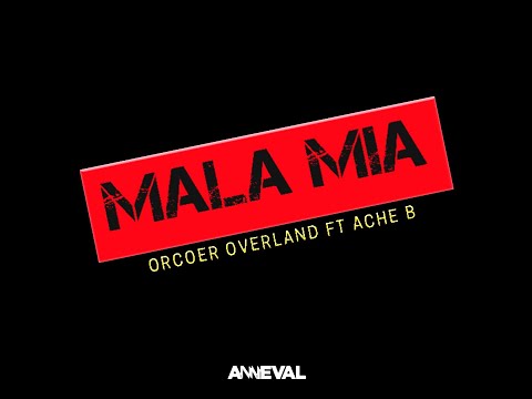 MALA MIA - ORCOER OVERLAND FT @ache_b  (PROD BY. ANNEVALMUSIC)