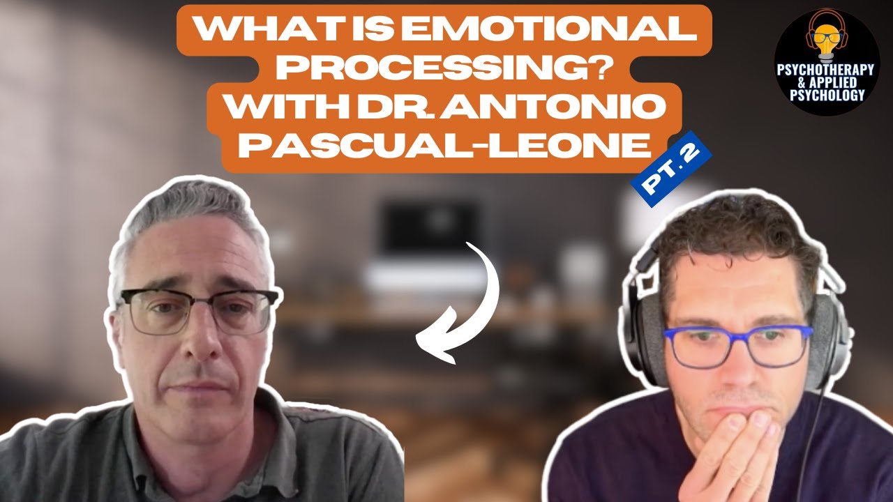 What is emotion processing anyway? How to facilitate emotion processing in psychotherapy with Dr. Antonio Pascual-Leone Part 2