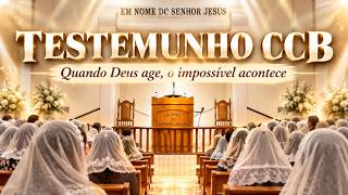 TESTEMUNHO CCB – QUANDO DEUS AGE, O IMPOSSÍVEL ACONTECE!