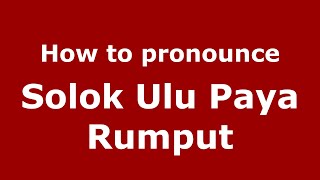 How to pronounce Solok Ulu Paya Rumput
