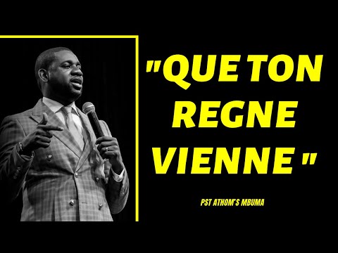 QUE TON REGNE VIENNE.     Pst Athom's Mbuma