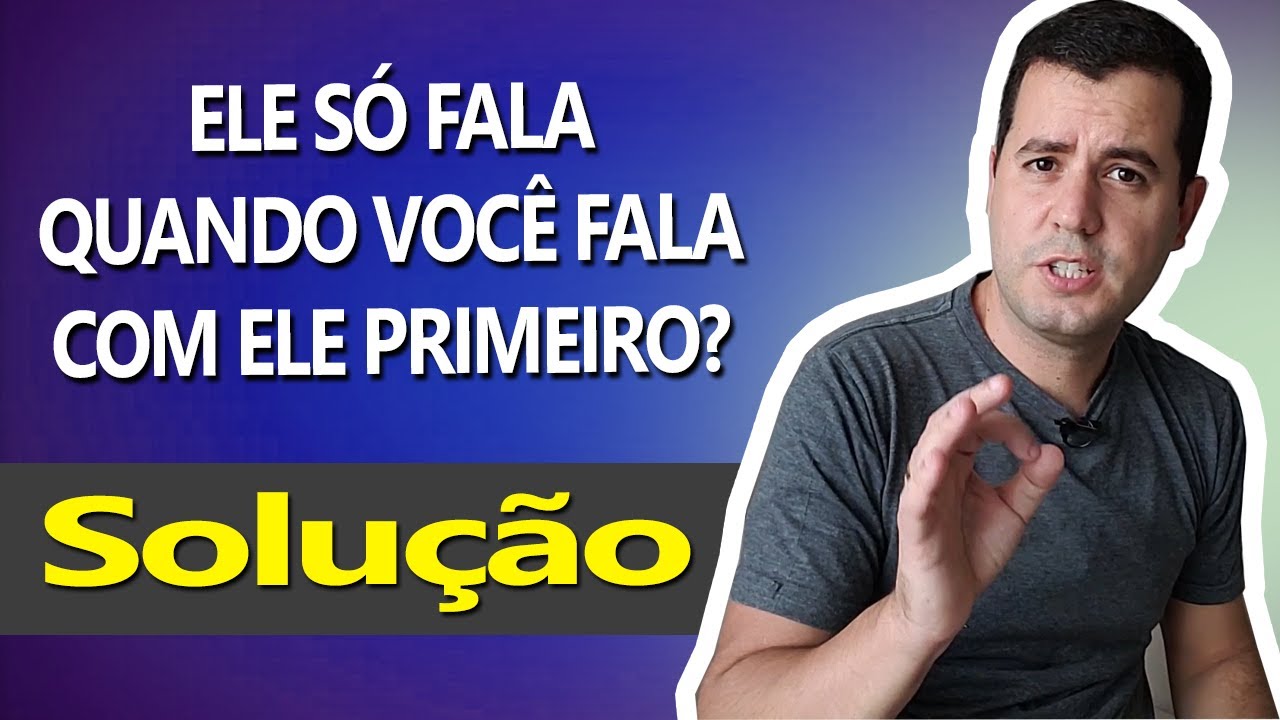 Ele só fala quando você fala com ele primeiro?