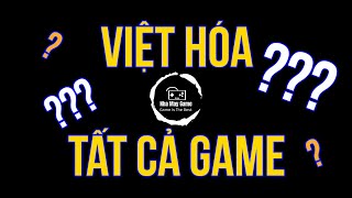 VIỆT HÓA TẤT CẢ GAME MỘT CÁCH DỄ DÀNG