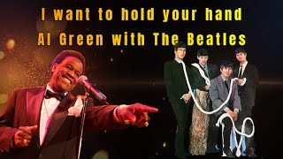 I want to hold your hand Al Green with The Beatles