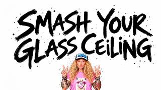 Smash Your Glass Ceiling