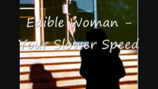 Edible Woman - Your Slower Speed