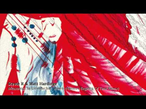 Stevie R & Matt Hardinge - Measuring The Universe feat. Shawni (Namito's Beginning Of Time Remix)