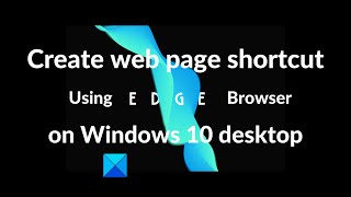 Create web page shortcut using Edge browser on Windows 10 desktop