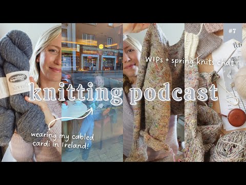 stash spring knitting, Ireland trip highlights + teaching a knitting class! | knitting podcast ep. 7