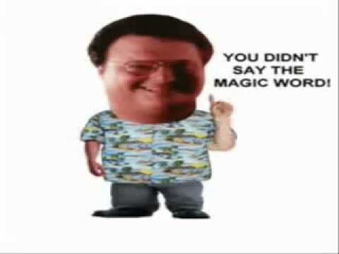 AH Ah Ah! you didn't say the magic word.flv