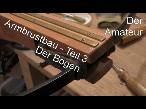 Armbrustbau - Teil 3 - Der Bogen