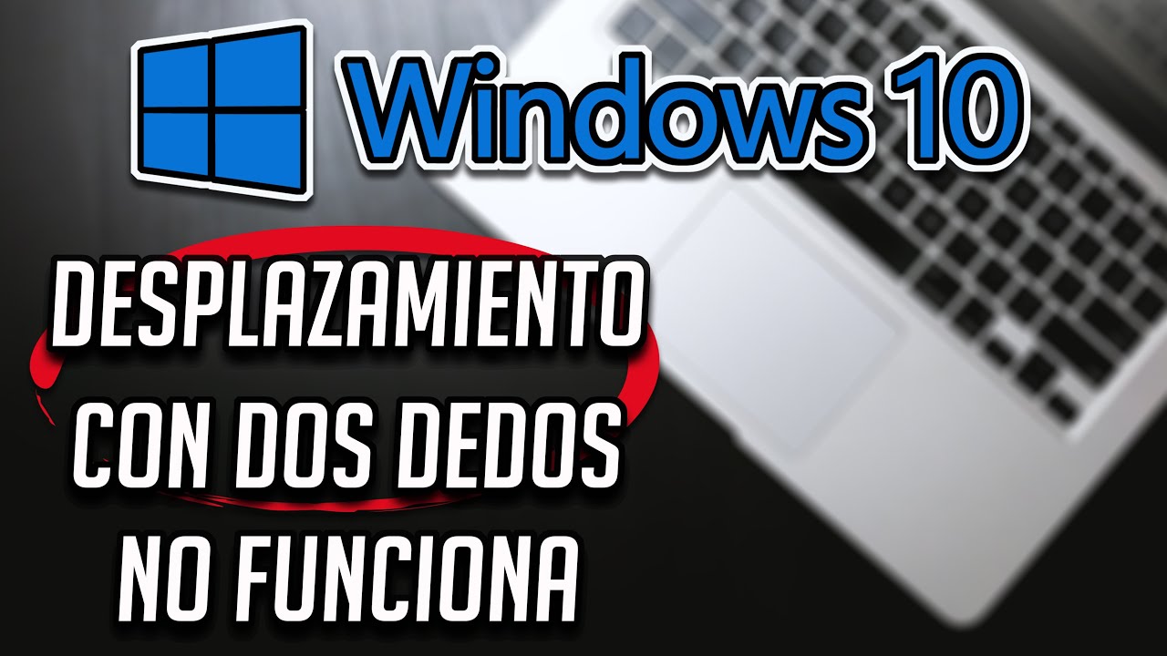 Desplazamiento Con Dos Dedos No Funciona en Windows 10 - Solucion
