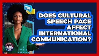 Does Cultural Speech Pace Affect International Communication? - Social Success Club