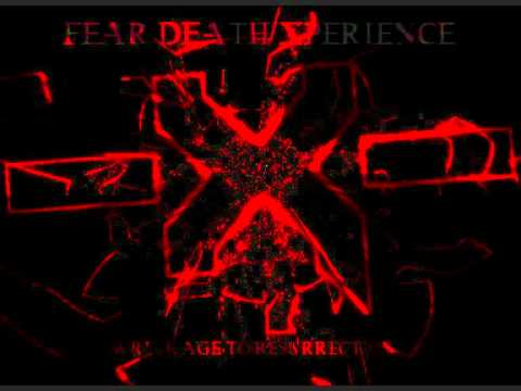 FEAR DEATH XPERIENCE -WRECKAGE TO RESURRECTION-