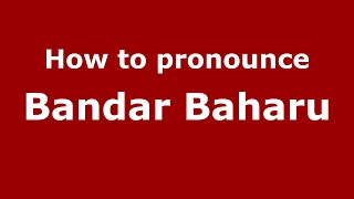 How to pronounce Bandar Baharu