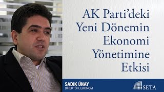 Sadık Ünay | AK Parti’deki Yeni Dönemin Ekonomi Yönetimine Etkisi