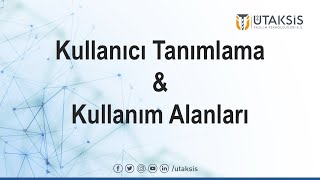 Kullanıcı Tanımlama ve Kullanım Alanları