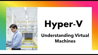 Hyper-V:  Understanding Virtual Machines