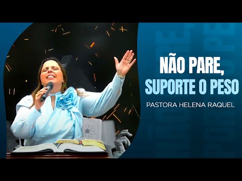Pastora Helena Raquel | Não pare, suporte o peso - Mensagem