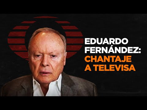 Eduardo Fernández: chantaje a Televisa