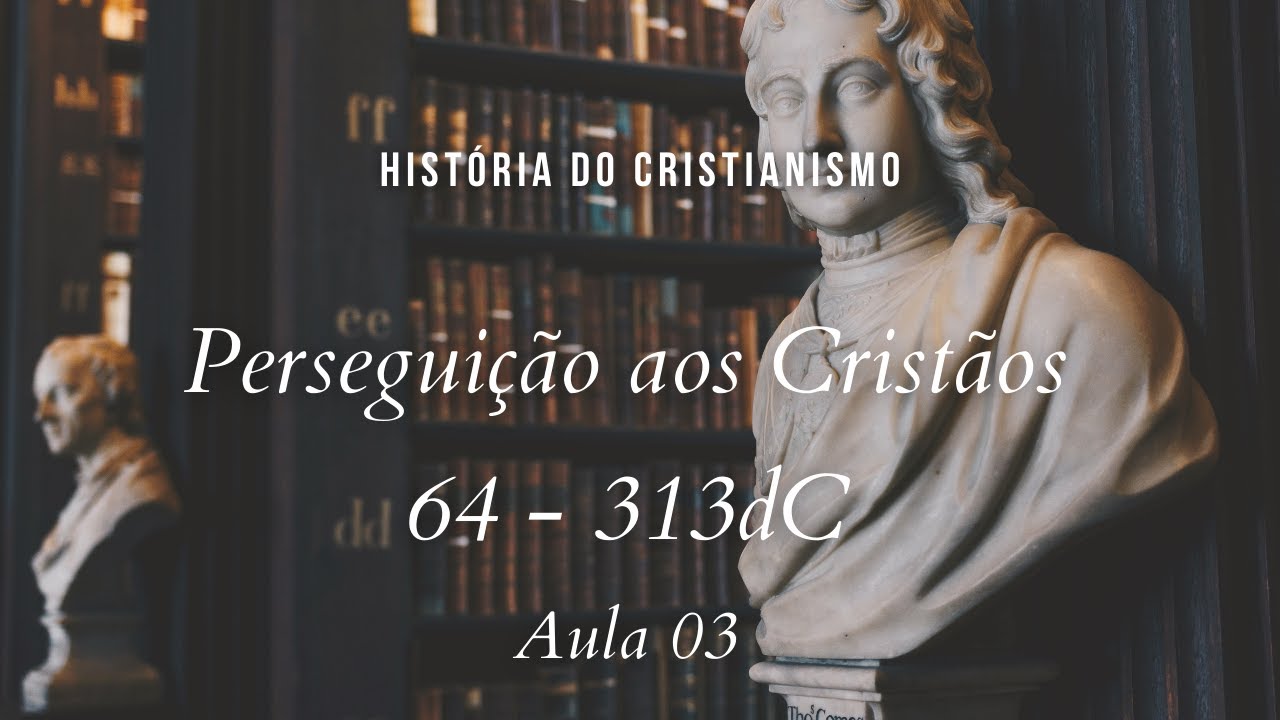 História da Igreja - Perseguição aos Cristãos 64 - 313 dC - aula 3