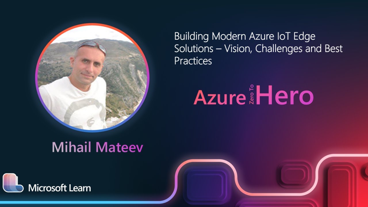 Mihail Mateev - Building Modern Azure IoT Edge Solutions – Vision, Challenges and Best Practices