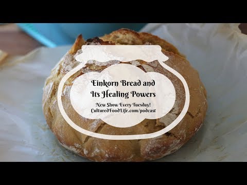 Podcast Episode 77: Einkorn Bread and Its Healing Powers