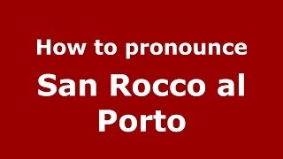 How to pronounce San Rocco Al Porto