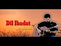 Dil Ibadat  Unplugged Guitar instrumental