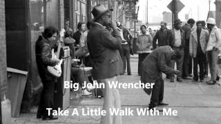 Big John Wrencher(One Arm John)-Take A Little Walk With Me