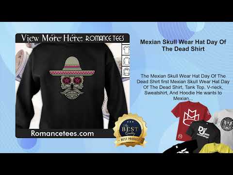 Mexian Skull Wear Hat Day Of The Dead Shirt