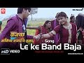 Le Ke Band Baja Video Song Sajna Mangiya Sajai Dai Hamar Arvind Akela Kallu Ji Udit Narayan