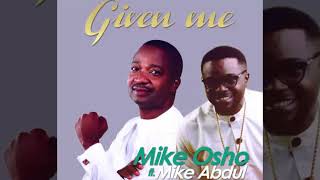 Given Me - Mike Osho ft Mike Abdul