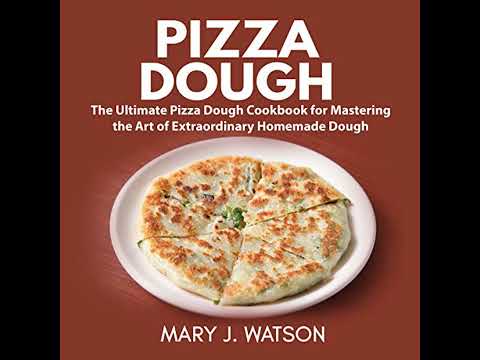Pizza Dough: The Ultimate Pizza Dough Cookbook for Mastering the Art of Extraordinary Homemade Dough