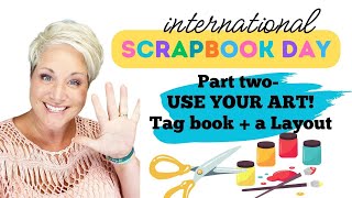 International Scrapbook Day- Part 2- USE YOUR ART- Tag Book and a Layout