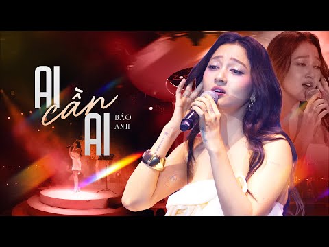 AI CẦN AI (BẢN ĐẸP 4K) - BẢO ANH live at #RiverFlowsInYouShow