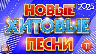 НОВЫЕ ХИТОВЫЕ ✪ САМЫЕ НОВЫЕ ПЕСНИ  2025 ✪ САМЫЕ НОВЫЕ ДУШЕВНЫЕ ХИТЫ ✪ 11 ✪ NEW MUSIC HITS