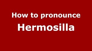 How to pronounce Hermosilla