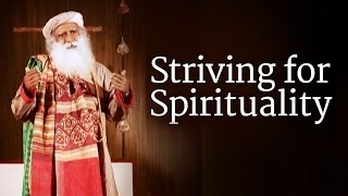 Striving for Spirituality | Sadhguru