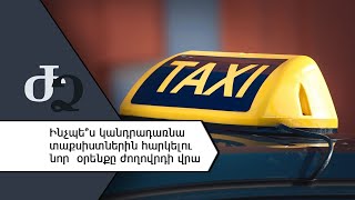 Ինչպե՞ս կանդրադառնա տաքսիստներին հարկելու նոր օրենքը ժողովրդի վրա