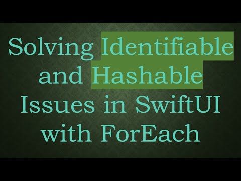 Solving Identifiable and Hashable Issues in SwiftUI with ForEach