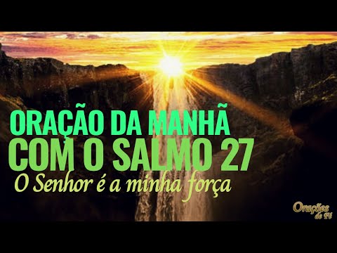 Oração da manha com o salmo 27 -  O Senhor é a minha força