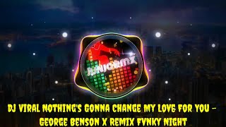 Download lagu Dj Viral Nothing's Gonna Change My Love For You - George Benson x Remix Fvnky Night mp3 Download lagu Dj Viral Nothing's Gonna Change My Love For You - George Benson x Remix Fvnky Night mp3