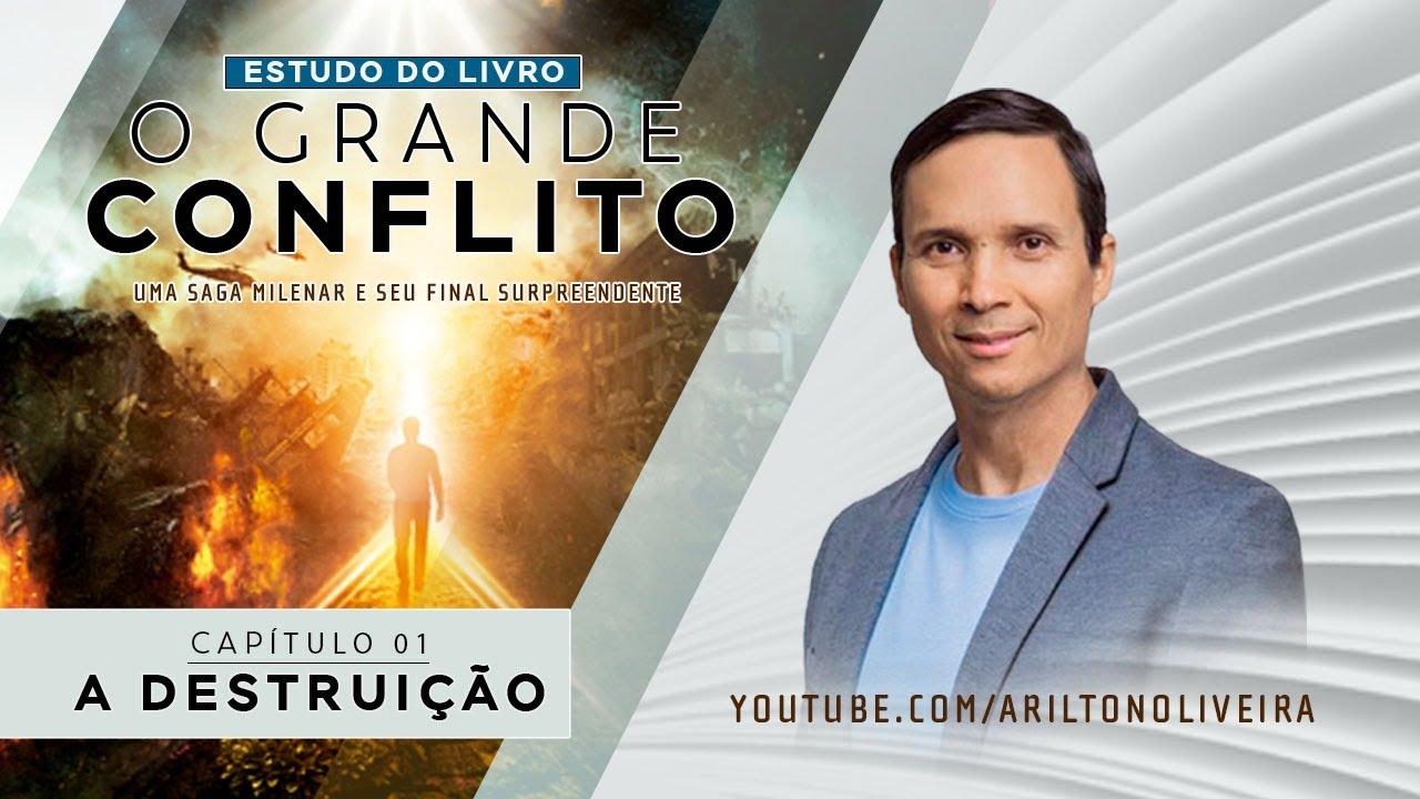 CAP. 1 - A DESTRUIÇÃO / O GRANDE CONFLITO / PR. ARILTON