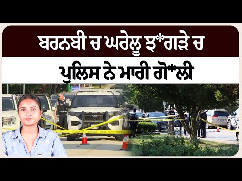 ਬਰਨਬੀ ਚ ਘਰੇਲੂ ਝ*ਗੜੇ ਚ ਪੁਲਿਸ ਨੇ ਮਾਰੀ ਗੋ*ਲੀ