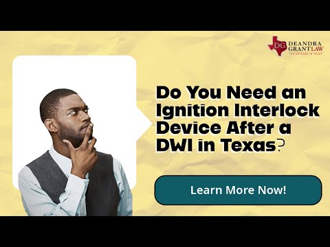 Do You Need an Ignition Interlock Device After a DWI in Texas? Learn More Now!