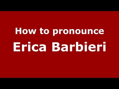How to pronounce Erica Barbieri (Italian/Italy)  - PronounceNames.com