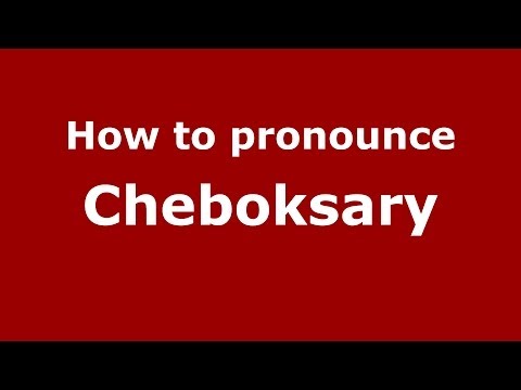 How to pronounce Cheboksary (Russian/Russia) - PronounceNames.com