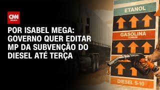 Vídeo: Governo quer editar MP da subvenção do diesel até terça-feira (7) | BASTIDORES CNN